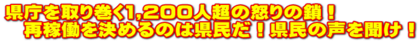 県庁を取り巻く1,200人超の怒りの鎖！ 　再稼働を決めるのは県民だ！県民の声を聞け！